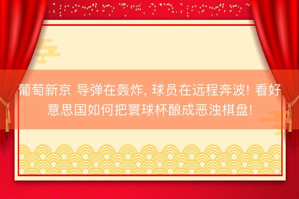 葡萄新京 导弹在轰炸， 球员在远程奔波! 看好意思国如何把寰球杯酿成恶浊棋盘!